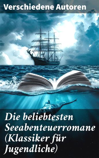 Die beliebtesten Seeabenteuerromane (Klassiker für Jugendliche) - Weite Meere unentdeckte Küsten: Fesselnde Abenteuer für junge Leser - cover