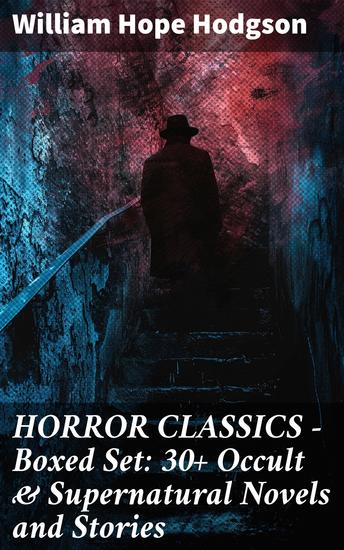 HORROR CLASSICS - Boxed Set: 30+ Occult & Supernatural Novels and Stories - Enriched edition Eerie Tales of Otherworldly Phenomena and Cosmic Horror - cover