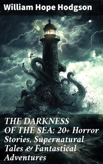 THE DARKNESS OF THE SEA: 20+ Horror Stories Supernatural Tales & Fantastical Adventures - Dive into the Depths of Fear and the Unknown - cover