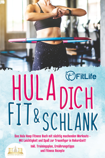 Hula dich fit & schlank - Das Hula Hoop Fitness Buch mit süchtig machenden Workouts: Mit Leichtigkeit und Spaß zur Traumfigur in Rekordzeit! Inkl Trainingsplan Ernährungstipps und Fitness Rezepte - cover