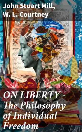 ON LIBERTY - The Philosophy of Individual Freedom - Exploring the Tapestry of Human Liberty and Autonomy - cover