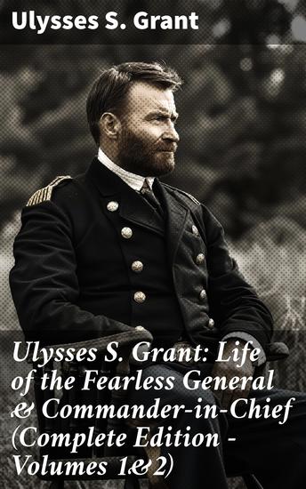 Ulysses S Grant: Life of the Fearless General & Commander-in-Chief (Complete Edition - Volumes 1&2) - Fearless General: Grant's Military Strategies & Leadership - cover
