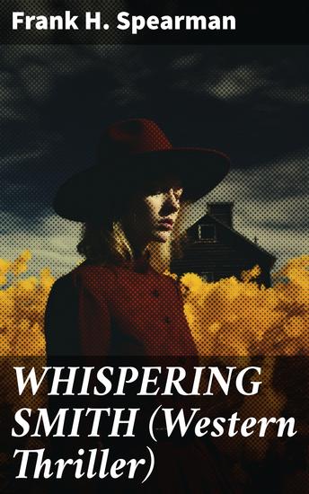 WHISPERING SMITH (Western Thriller) - A Daring Policeman on a Mission to Catch the Notorious Train Robbers - cover