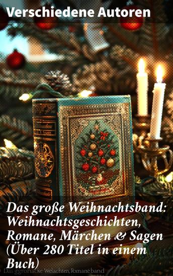 Das große Weihnachtsband: Weihnachtsgeschichten Romane Märchen & Sagen (Über 280 Titel in einem Buch) - Eine vielseitige Anthologie der festlichen Literaturtradition - cover