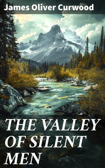 THE VALLEY OF SILENT MEN - A Tale of the Three River Company - cover