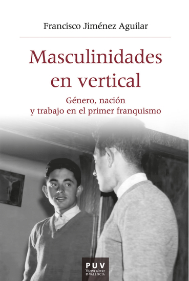 Masculinidades en vertical - Género nación y trabajo en el primer franquismo - cover