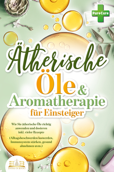 Aromatherapie für Einsteiger: Wie Sie ätherische Öle richtig anwenden und dosieren inkl vieler Rezepte (Alltagsbeschwerden loswerden Immunsystem stärken gesund abnehmen uvm) - cover