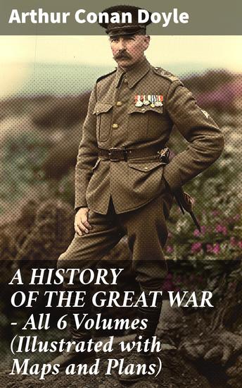 A HISTORY OF THE GREAT WAR - All 6 Volumes (Illustrated with Maps and Plans) - World War I Through The Eyes of the Fighters: The British Campaign in France and Flanders - cover