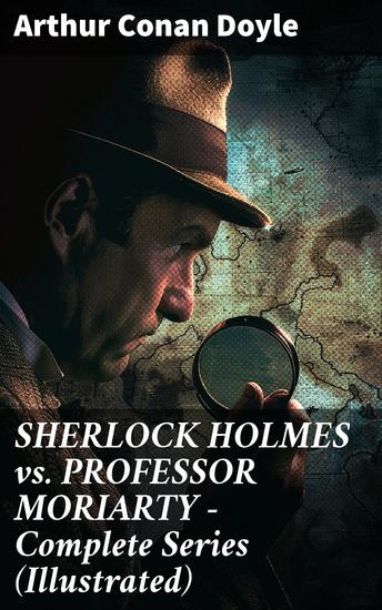 SHERLOCK HOLMES vs PROFESSOR MORIARTY - Complete Series (Illustrated) - Tales of the World's Most Famous Detective and His Archenemy - cover