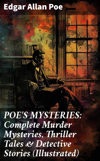 POE'S MYSTERIES: Complete Murder Mysteries Thriller Tales & Detective Stories (Illustrated) - Gothic Thrills & Dark Puzzles: Complete Illustrated Tales - cover