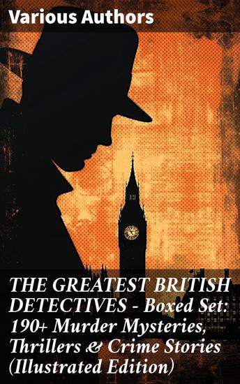 THE GREATEST BRITISH DETECTIVES - Boxed Set: 190+ Murder Mysteries Thrillers & Crime Stories (Illustrated Edition) - Unveiling the Golden Age of Detective Fiction - cover
