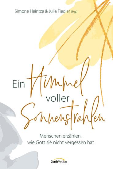 Ein Himmel voller Sonnenstrahlen - Menschen erzählen wie Gott sie nicht vergessen hat - cover