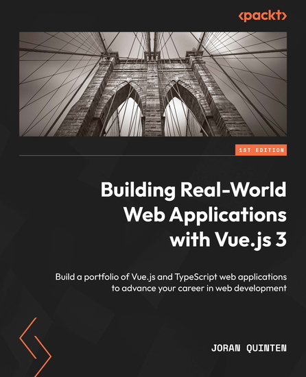Building Real-World Web Applications with Vuejs 3 - Build a portfolio of Vuejs and TypeScript web applications to advance your career in web development - cover