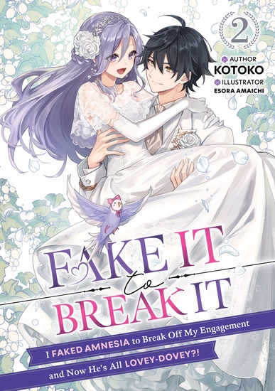 Fake It to Break It! I Faked Amnesia to Break Off My Engagement and Now He's All Lovey-Dovey?! Volume 2 - cover