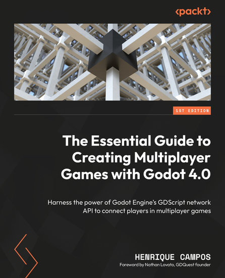 The Essential Guide to Creating Multiplayer Games with Godot 40 - Harness the power of Godot Engine's GDScript network API to connect players in multiplayer games - cover