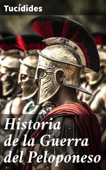 Historia de la Guerra del Peloponeso - La guerra entre Atenas y Esparta: un análisis detallado y objetivo - cover