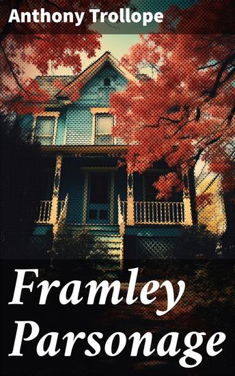 Framley Parsonage - Exploring the complexities of love ambition and societal expectations in a Victorian English parish - cover