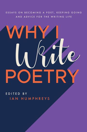 Why I Write Poetry - Essays on Becoming a Poet Keeping Going and Advice for the Writing Life - cover