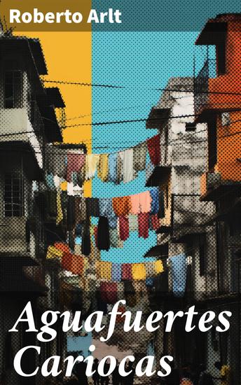 Aguafuertes Cariocas - Crónicas urbanas de Río de Janeiro: Roberto Arlt en Aguafuertes Cariocas - cover
