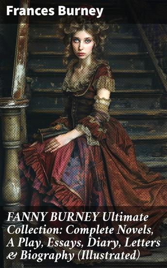 FANNY BURNEY Ultimate Collection: Complete Novels A Play Essays Diary Letters & Biography (Illustrated) - Insightful Commentary on 18th Century Society and Female Identity - cover