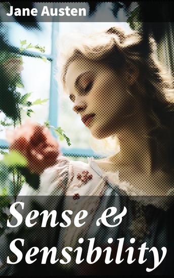 Sense & Sensibility - An Exploration of Love Society and Family Loyalties in Regency England - cover