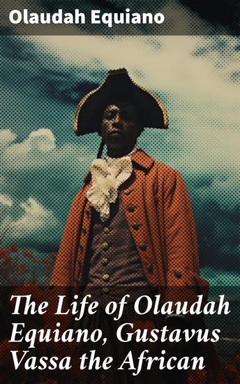 The Life of Olaudah Equiano Gustavus Vassa the African - An African's Journey from Captivity to Freedom - cover