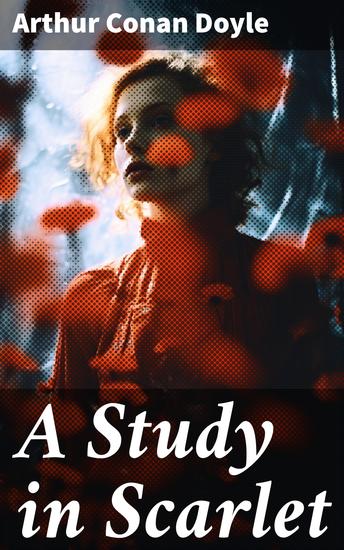 A Study in Scarlet - Unveiling the Mind of Sherlock Holmes: A Classic Murder Mystery - cover