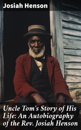 Uncle Tom's Story of His Life: An Autobiography of the Rev Josiah Henson - The True Life Story Behind "Uncle Tom's Cabin" - cover