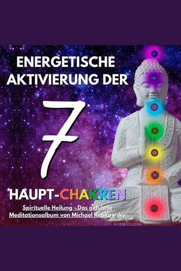 Energetische Aktivierung der 7 Haupt-Chakren - Spirituelle Heilung - Das geführte Meditationsalbum - cover