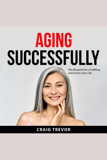 Aging Successfully - The Blueprint for a Fulfilling and Active Later Life - cover