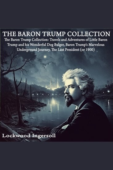 Baron Trump Collection The: Travels and Adventures of Little Baron Trump and his Wonderful Dog Bulger Baron Trump's Marvelous Underground Journey The Last President (or 1900) - cover