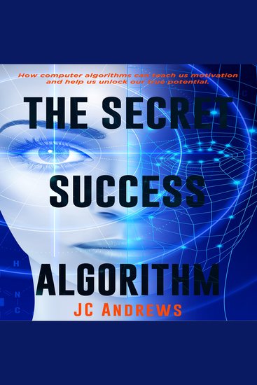 The Secret Success Algorithm - How computer algorithms can teach us motivation and help us unlock our true potential - cover