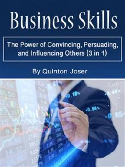 Business Skills - The Power of Convincing Persuading and Influencing Others (3 in 1) - cover