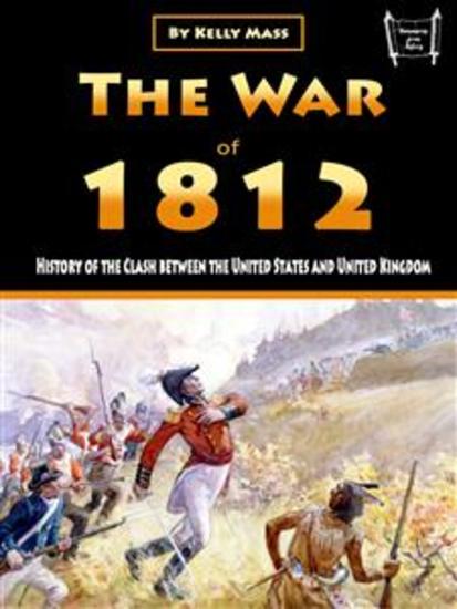 The War of 1812 - History of the Clash between the United States and United Kingdom - cover