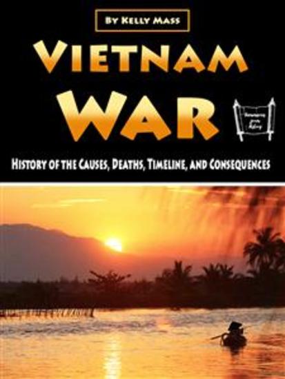 Vietnam War - History of the Causes Deaths Timeline and Consequences - cover