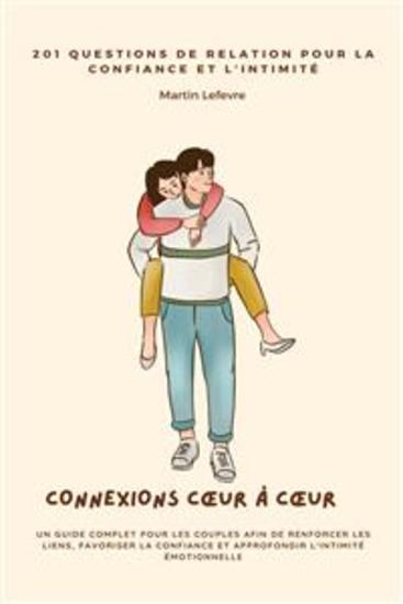 Connexions Cœur à Cœur - 201 Questions de Relation pour la Confiance et l'Intimité | Un Guide Complet pour les Couples afin de Renforcer les Liens Favoriser la Confiance et Approfondir l'Intimité Émotionnelle - cover