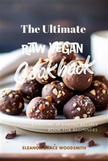 The Ultimate Raw Vegan Cookbook: Rawsome 30 Baking Recipes Book for Beginners - cover