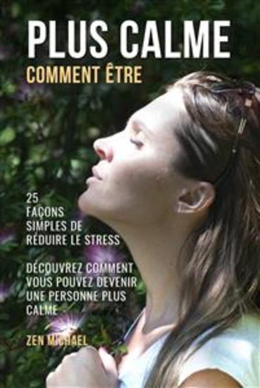 Comment Être Plus Calme - 25 Façons Simples De Réduire Le Stress - cover