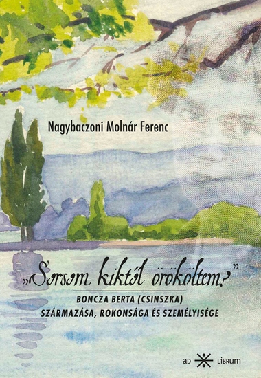 Sorsom kiktől örököltem? - Boncza Berta (Csinszka) származása rokonsága és személyisége - cover