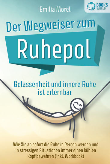 Der Wegweiser zum Ruhepol - Gelassenheit und innere Ruhe ist erlernbar: Wie Sie ab sofort die Ruhe in Person werden und in stressigen Situationen immer einen kühlen Kopf bewahren (inkl Workbook) - cover