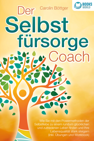 Der Selbstfürsorge Coach: Wie Sie mit den Powermethoden der Selbstliebe zu einem rundum glücklichen und zufriedenen Leben finden und Ihre Lebensqualität stark verbessern (inkl Übungen und Workbook) - cover