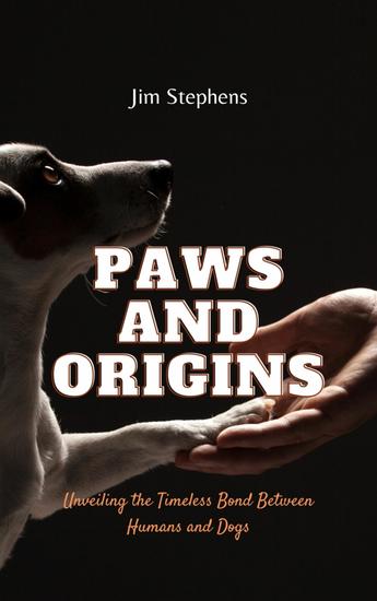 Paws and Origins - Unveiling the Timeless Bond Between Humans and Dogs - cover