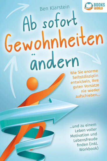 Ab sofort Gewohnheiten ändern: Wie Sie enorme Selbstdisziplin entwickeln Ihre guten Vorsätze nie wieder aufschieben und zu einem Leben voller Motivation und Lebensfreude finden (inkl Workbook) - cover