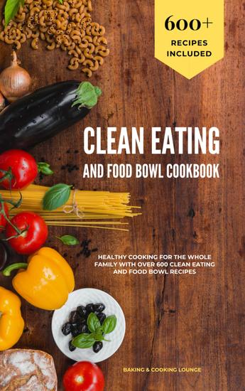 Clean Eating and Food Bowl Cookbook - Healthy Cooking For The Whole Family With Over 600+ Clean Eating And Food Bowl Recipes - cover