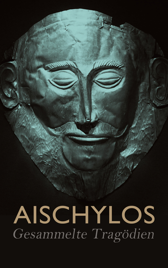 Aischylos - Gesammelte Tragödien - Der gefesselte Prometheus Die Perser Die Sieben gegen Theben Die Orestie - cover