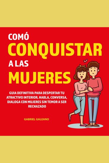 Cómo conquistar a las Mujeres - Guia definitiva para Despertar tu Atractivo Interior habla conversa Dialoga con Mujeres sin temor a ser rechazado - cover