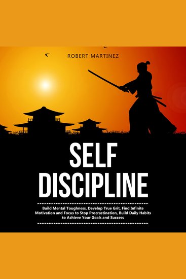 Self Discipline - Build Mental Toughness Develop True Grit Find Infinite Motivation and Focus to Stop Procrastination Build Daily Habits to Achieve your Goals and Success - cover
