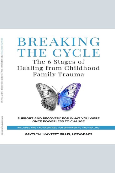 Breaking the Cycle: The 6 Stages of Healing from Childhood Family Trauma - Support and Recovery for What You Were Once Powerless to Change - cover