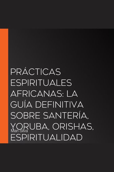 Prácticas Espirituales Africanas: La guía definitiva sobre santería yoruba orishas espiritualidad negra veneración ancestral maat vudú haitiano y hoodoo - cover