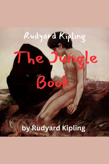 Rudyard Kipling: The Jungle Book - A boy is raised by wolves in the Indian jungle - cover